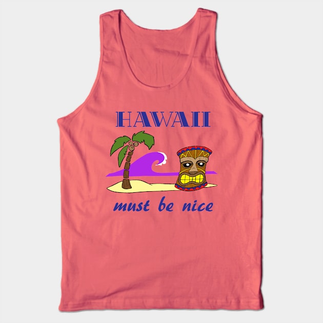 Hawaii , must be nice Tank Top by BubbaWorldComix